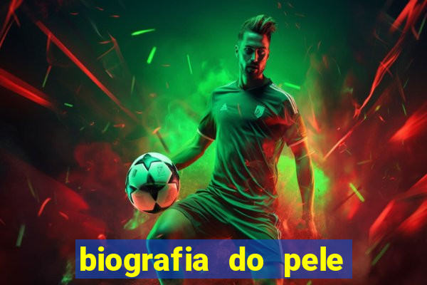 biografia do pele jogador de futebol